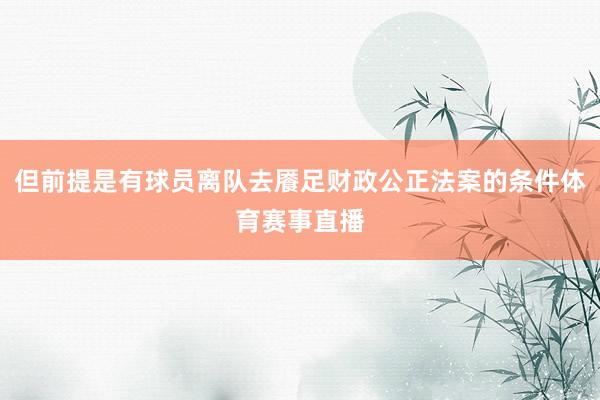 但前提是有球员离队去餍足财政公正法案的条件体育赛事直播