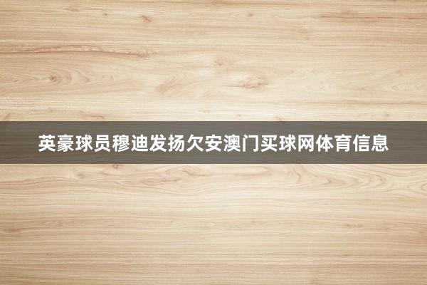 英豪球员穆迪发扬欠安澳门买球网体育信息
