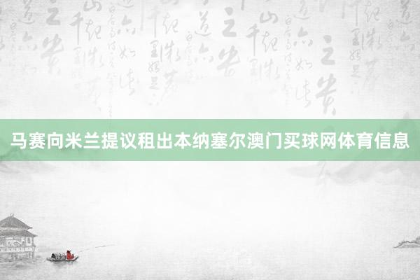 马赛向米兰提议租出本纳塞尔澳门买球网体育信息