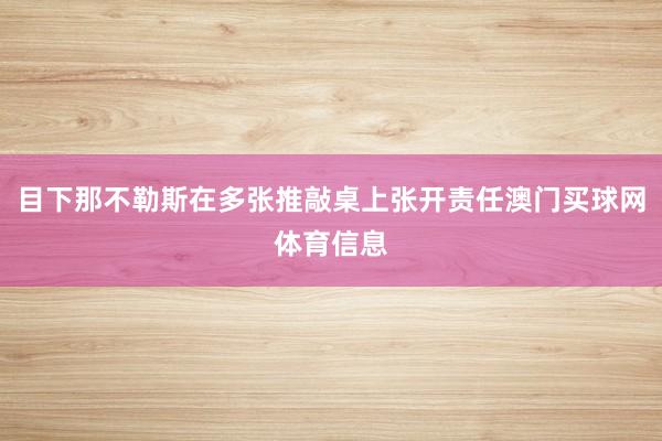 目下那不勒斯在多张推敲桌上张开责任澳门买球网体育信息