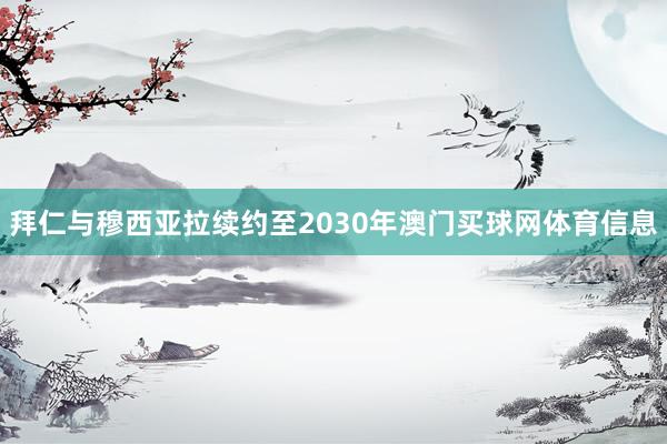 拜仁与穆西亚拉续约至2030年澳门买球网体育信息