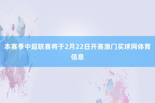 本赛季中超联赛将于2月22日开赛澳门买球网体育信息