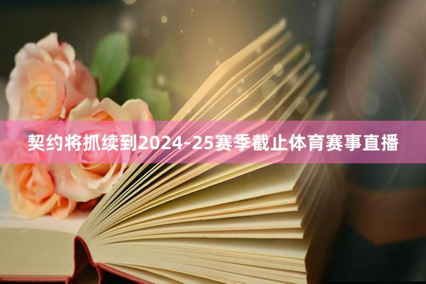 契约将抓续到2024-25赛季截止体育赛事直播