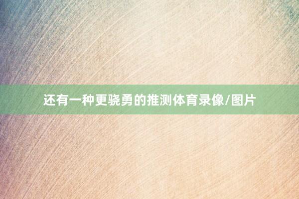 还有一种更骁勇的推测体育录像/图片
