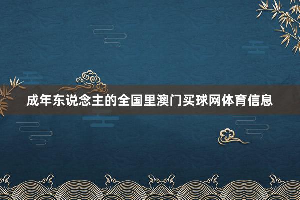 成年东说念主的全国里澳门买球网体育信息