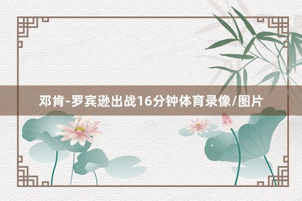 邓肯-罗宾逊出战16分钟体育录像/图片