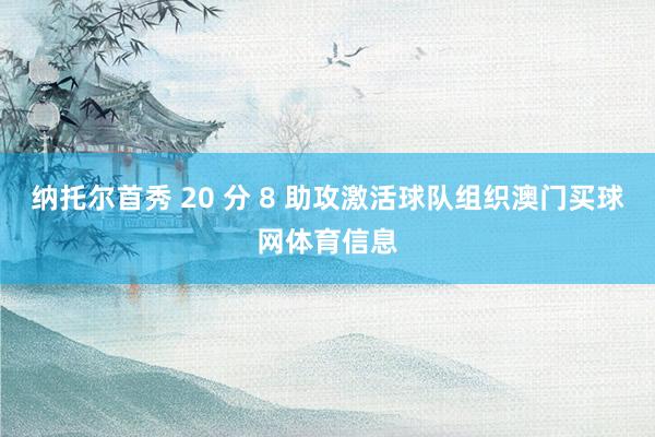 纳托尔首秀 20 分 8 助攻激活球队组织澳门买球网体育信息