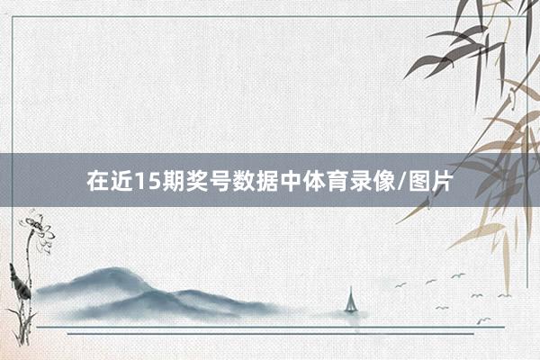 在近15期奖号数据中体育录像/图片