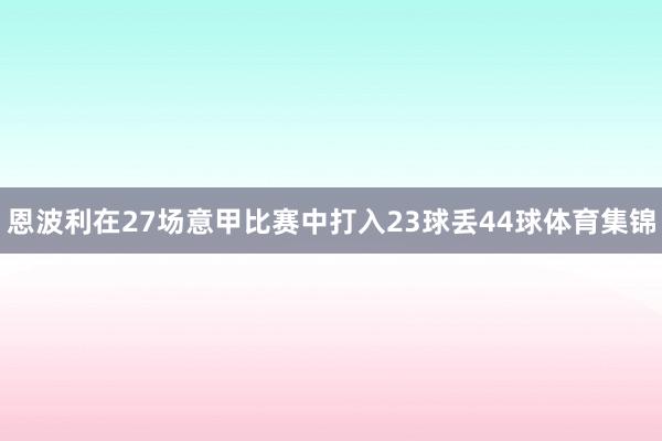 恩波利在27场意甲比赛中打入23球丢44球体育集锦