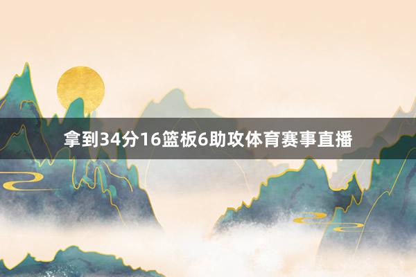 拿到34分16篮板6助攻体育赛事直播