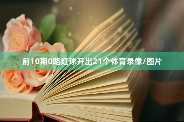前10期0路红球开出21个体育录像/图片