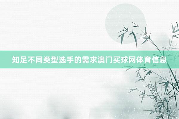 知足不同类型选手的需求澳门买球网体育信息