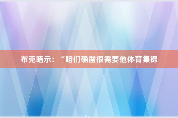 布克暗示：“咱们确凿很需要他体育集锦