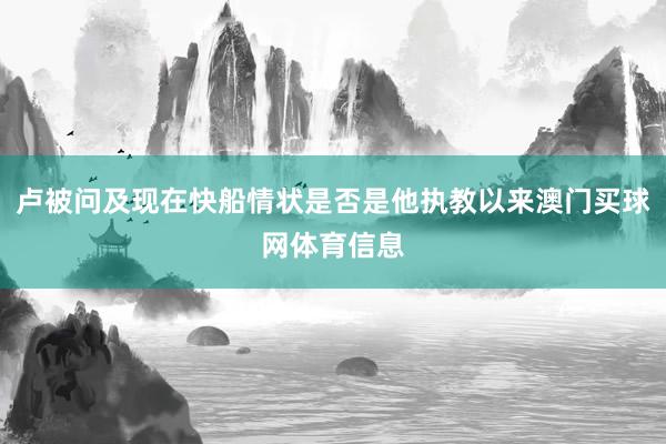 卢被问及现在快船情状是否是他执教以来澳门买球网体育信息