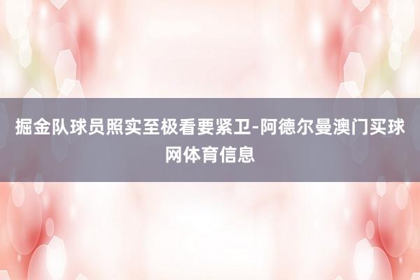 掘金队球员照实至极看要紧卫-阿德尔曼澳门买球网体育信息