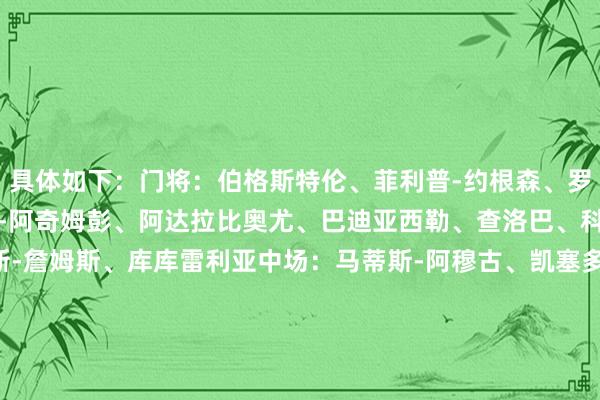 具体如下：门将：伯格斯特伦、菲利普-约根森、罗伯特-桑切斯后卫：约什-阿奇姆彭、阿达拉比奥尤、巴迪亚西勒、查洛巴、科尔维尔、古斯托、里斯-詹姆斯、库库雷利亚中场：马蒂斯-阿穆古、凯塞多、迪尤斯伯里-霍尔、恩佐、塞缪尔-拉克-萨基时尚：泰里克-乔治、杰克逊、马杜埃凯、姆厄卡、内托、恩昆库、帕尔默、桑乔    澳门买球网体育信息