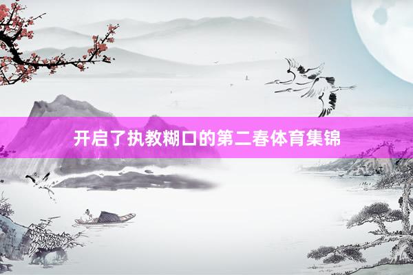 开启了执教糊口的第二春体育集锦