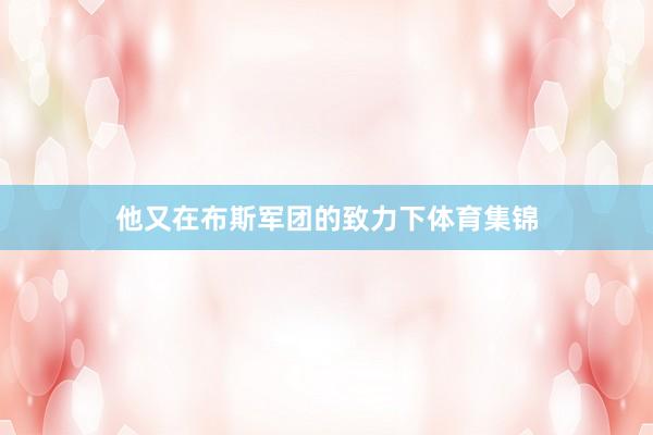 他又在布斯军团的致力下体育集锦