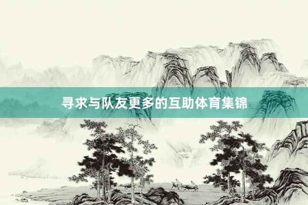 寻求与队友更多的互助体育集锦
