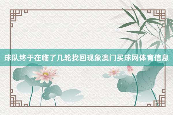 球队终于在临了几轮找回现象澳门买球网体育信息