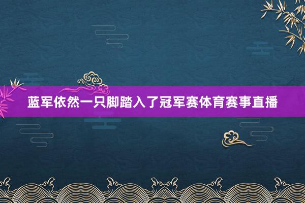 蓝军依然一只脚踏入了冠军赛体育赛事直播