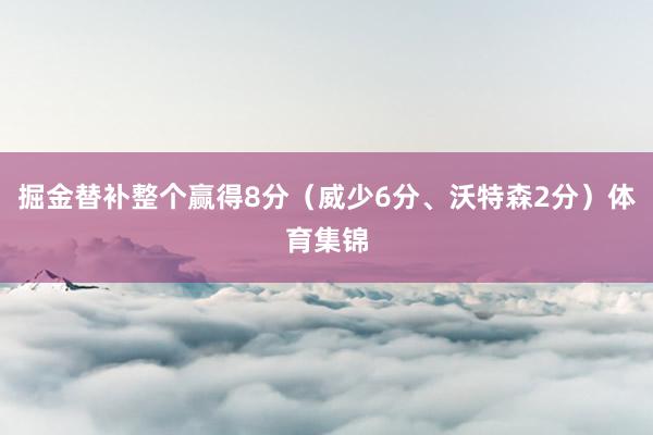 掘金替补整个赢得8分（威少6分、沃特森2分）体育集锦
