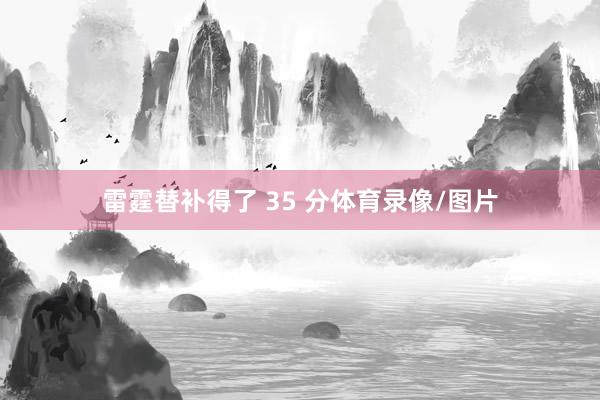 雷霆替补得了 35 分体育录像/图片
