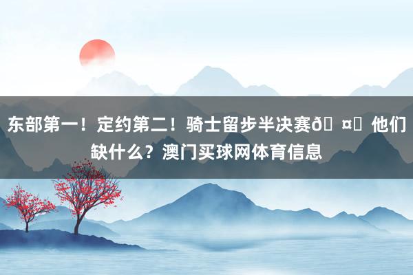 东部第一！定约第二！骑士留步半决赛🤔他们缺什么？澳门买球网体育信息