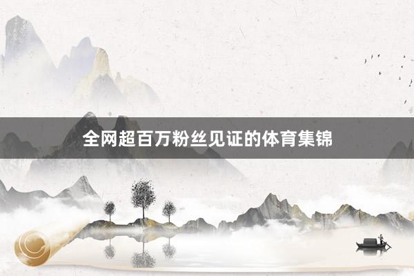 全网超百万粉丝见证的体育集锦