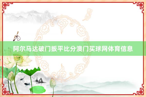 阿尔马达破门扳平比分澳门买球网体育信息