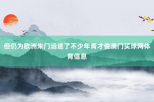 但仍为欧洲朱门运送了不少年青才俊澳门买球网体育信息