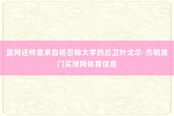 篮网还特意来自杨百翰大学的后卫叶戈尔-杰明澳门买球网体育信息