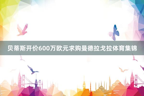 贝蒂斯开价600万欧元求购曼德拉戈拉体育集锦