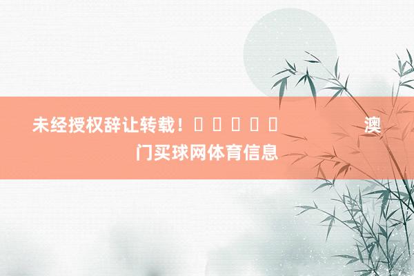 未经授权辞让转载！					                澳门买球网体育信息
