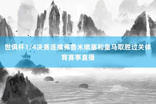 世俱杯1/4决赛连擒弗鲁米嫩塞和皇马取胜过关体育赛事直播