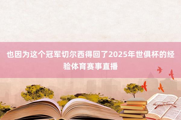 也因为这个冠军切尔西得回了2025年世俱杯的经验体育赛事直播