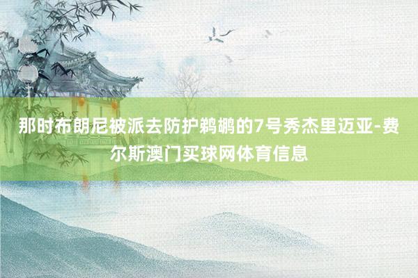 那时布朗尼被派去防护鹈鹕的7号秀杰里迈亚-费尔斯澳门买球网体育信息