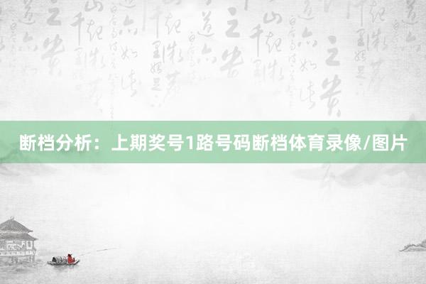断档分析：上期奖号1路号码断档体育录像/图片