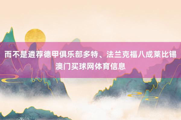 而不是遴荐德甲俱乐部多特、法兰克福八成莱比锡澳门买球网体育信息
