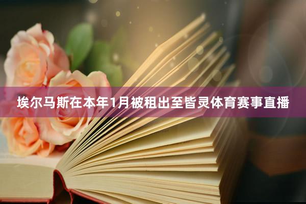 埃尔马斯在本年1月被租出至皆灵体育赛事直播
