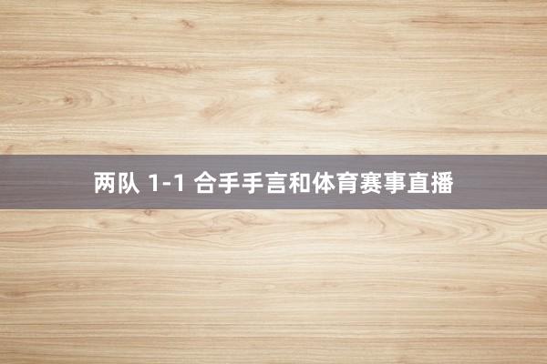 两队 1-1 合手手言和体育赛事直播