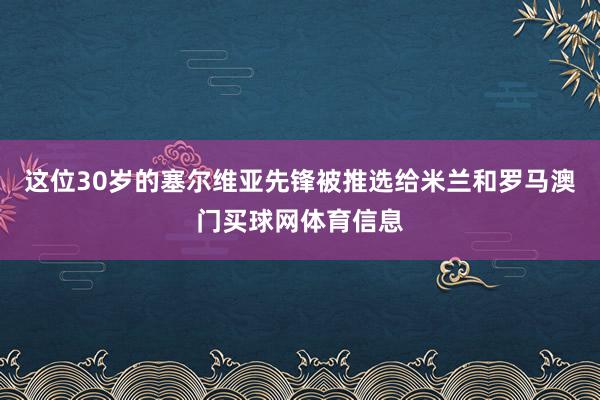 这位30岁的塞尔维亚先锋被推选给米兰和罗马澳门买球网体育信息