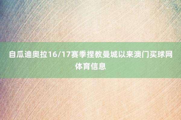 自瓜迪奥拉16/17赛季捏教曼城以来澳门买球网体育信息