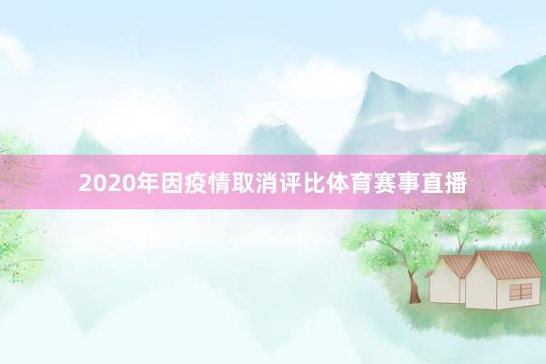 2020年因疫情取消评比体育赛事直播