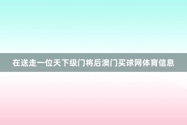 在送走一位天下级门将后澳门买球网体育信息