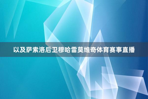 以及萨索洛后卫穆哈雷莫维奇体育赛事直播