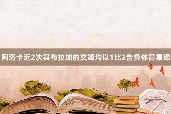 阿洛卡近2次與布拉加的交鋒均以1比2告負体育集锦