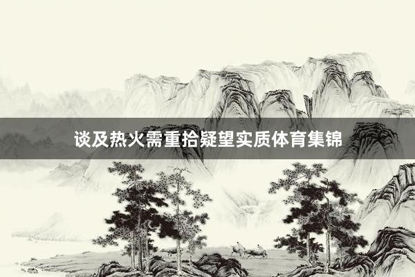 谈及热火需重拾疑望实质体育集锦