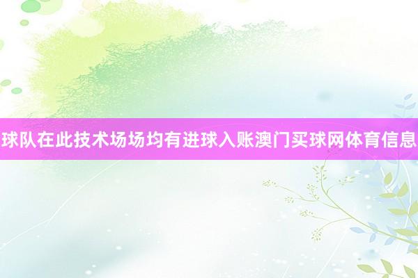 球队在此技术场场均有进球入账澳门买球网体育信息