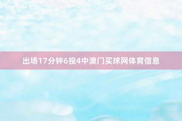出场17分钟6投4中澳门买球网体育信息